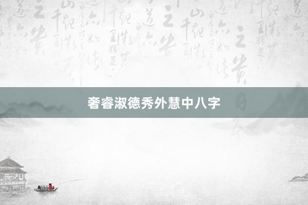 奢睿淑德秀外慧中八字