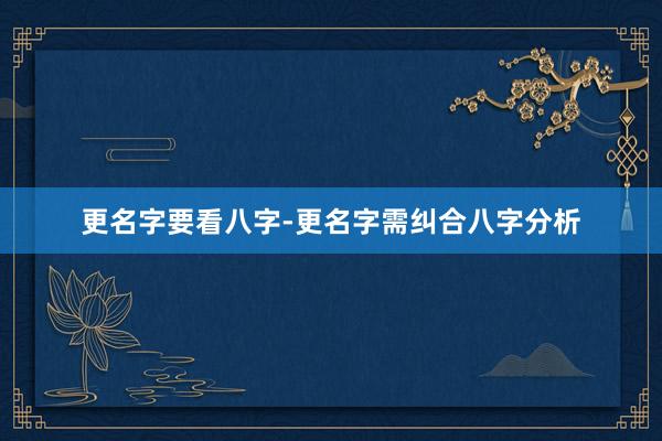 更名字要看八字-更名字需纠合八字分析