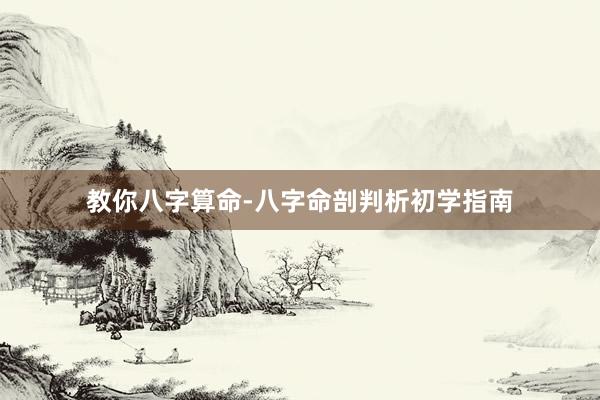 教你八字算命-八字命剖判析初学指南